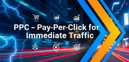 PPC – Pay-Per-Click for Immediate Traffic
